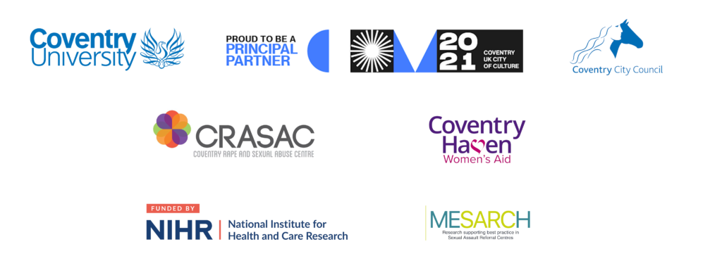 This image shows the logos of the six organisations involved in the project: Coventry University, Coventry City of Culture, Coventry City Council, Coventry Rape and Sexual Abuse Centre, Coventry Haven Women's Aid, the National Institute for Health and Care Research, and the logo for the Mesarch study, which looks at the support provided by Sexual Assault Referral Centres, and was the origin of the idea for this project.